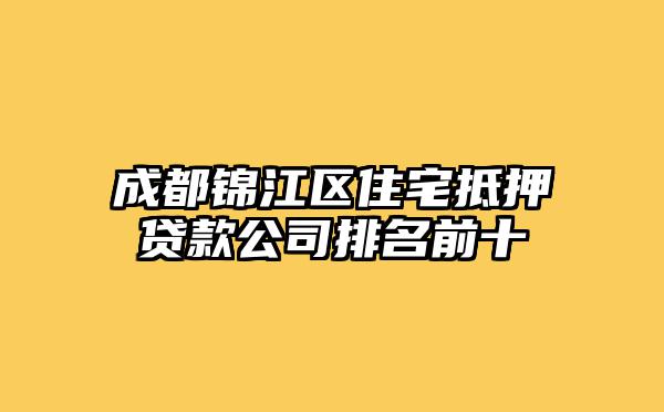 成都锦江区住宅抵押贷款公司排名前十