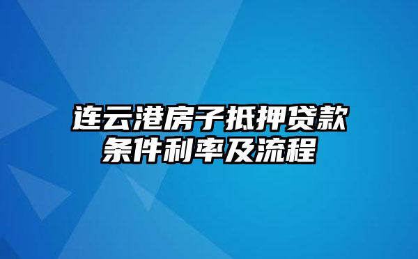 连云港房子抵押贷款条件利率及流程