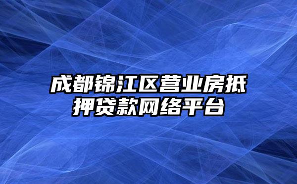 成都锦江区营业房抵押贷款网络平台