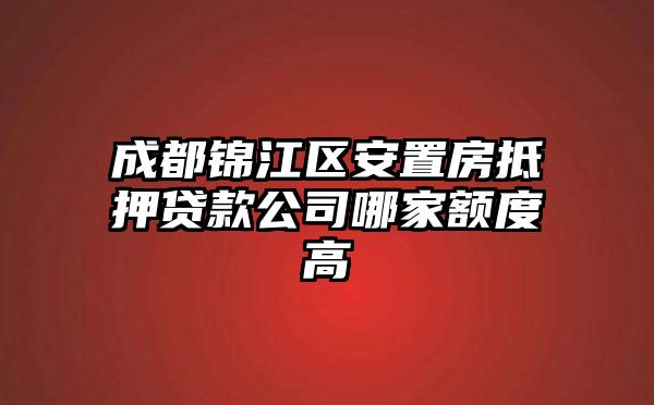 成都锦江区安置房抵押贷款公司哪家额度高