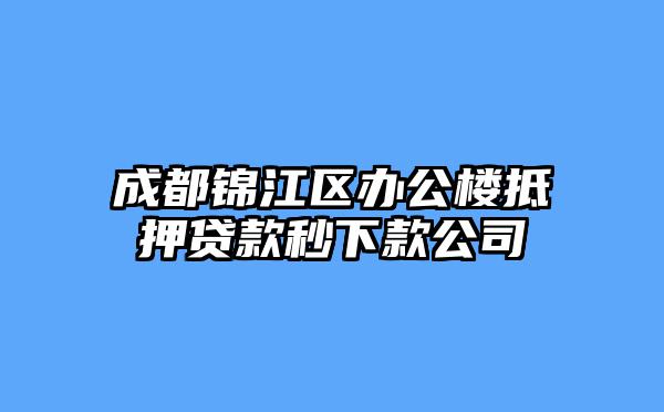 成都锦江区办公楼抵押贷款秒下款公司