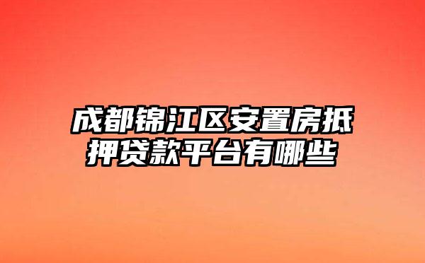 成都锦江区安置房抵押贷款平台有哪些