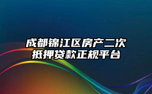 成都锦江区房产二次抵押贷款正规平台