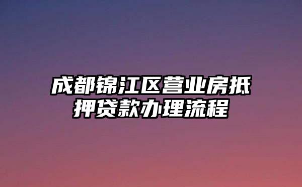 成都锦江区营业房抵押贷款办理流程