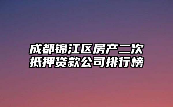 成都锦江区房产二次抵押贷款公司排行榜
