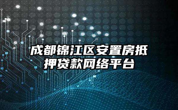 成都锦江区安置房抵押贷款网络平台