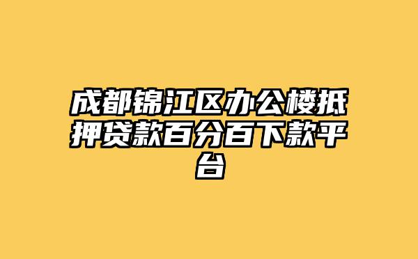 成都锦江区办公楼抵押贷款百分百下款平台