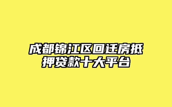 成都锦江区回迁房抵押贷款十大平台