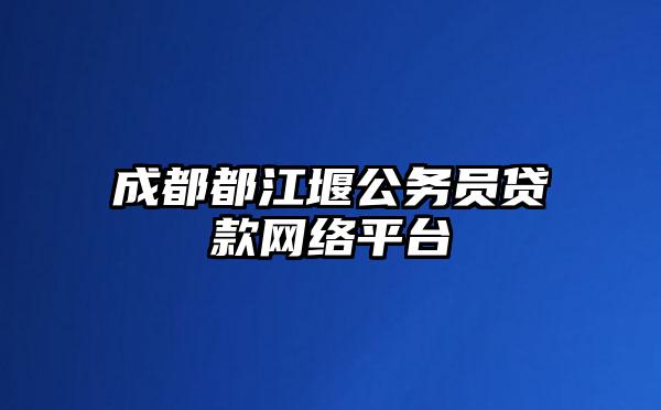成都都江堰公务员贷款网络平台