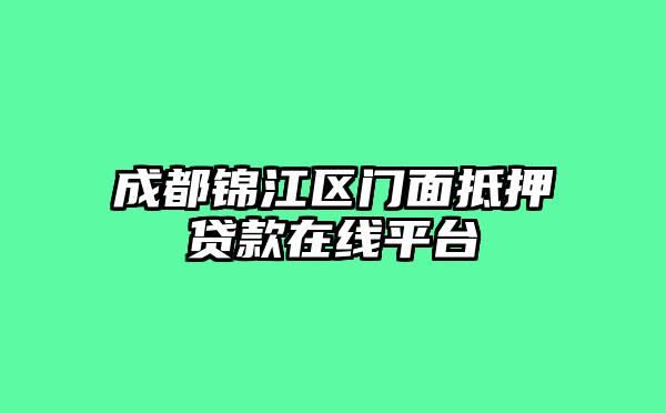 成都锦江区门面抵押贷款在线平台