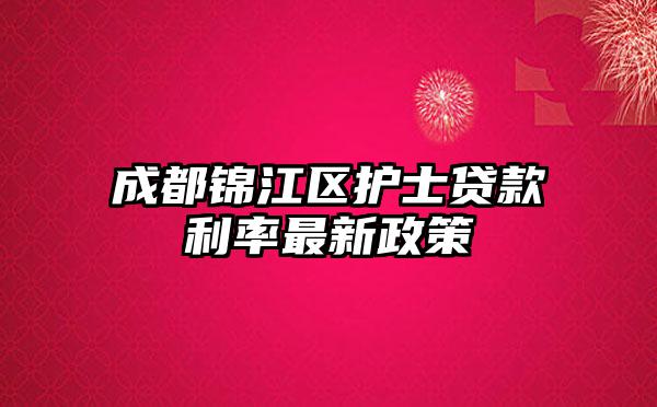 成都锦江区护士贷款利率最新政策