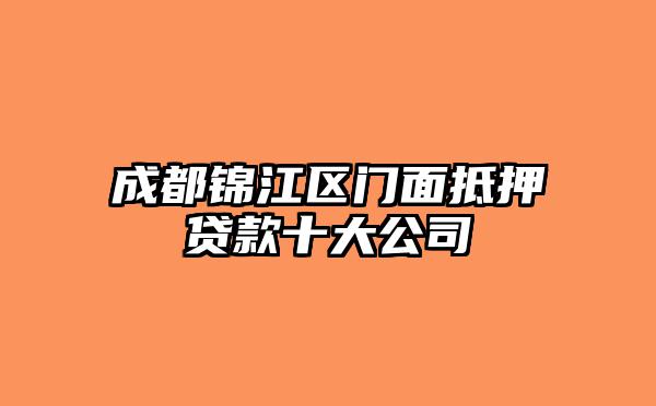 成都锦江区门面抵押贷款十大公司