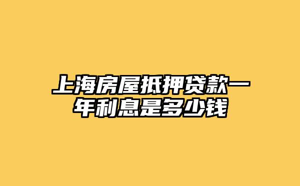 上海房屋抵押贷款一年利息是多少钱