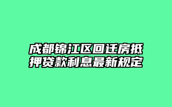 成都锦江区回迁房抵押贷款利息最新规定