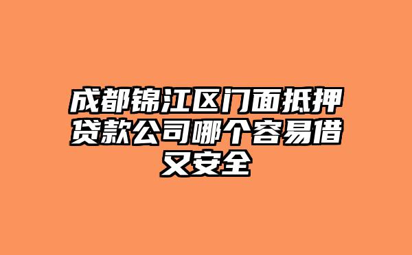 成都锦江区门面抵押贷款公司哪个容易借又安全