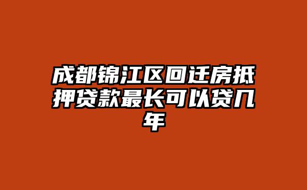 成都锦江区回迁房抵押贷款最长可以贷几年