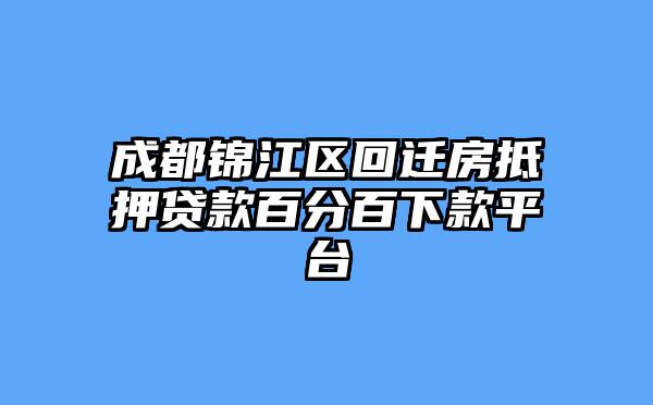 成都锦江区回迁房抵押贷款百分百下款平台