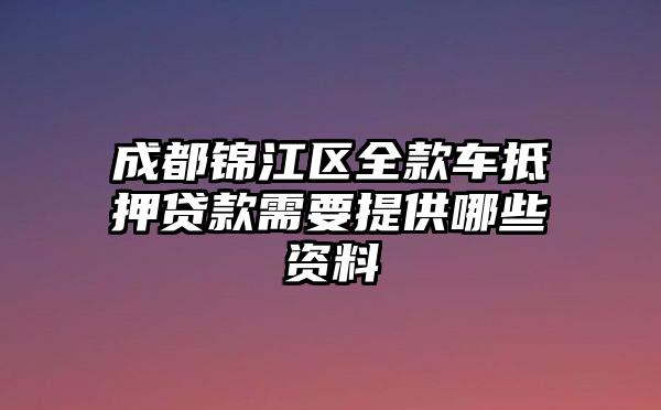 成都锦江区全款车抵押贷款需要提供哪些资料