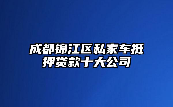 成都锦江区私家车抵押贷款十大公司