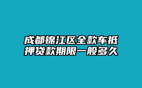 成都锦江区全款车抵押贷款期限一般多久