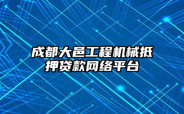 成都大邑工程机械抵押贷款网络平台