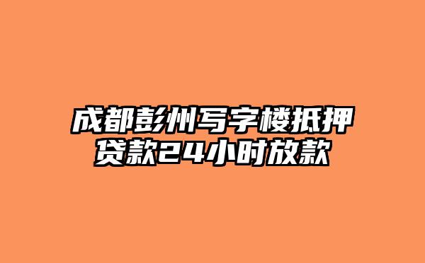 成都彭州写字楼抵押贷款24小时放款