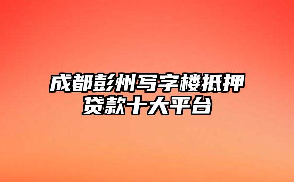 成都彭州写字楼抵押贷款十大平台