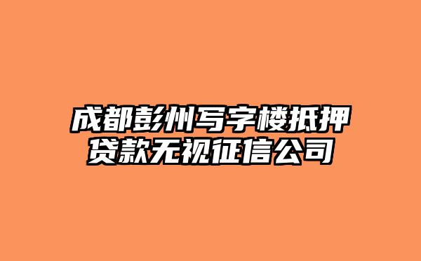 成都彭州写字楼抵押贷款无视征信公司